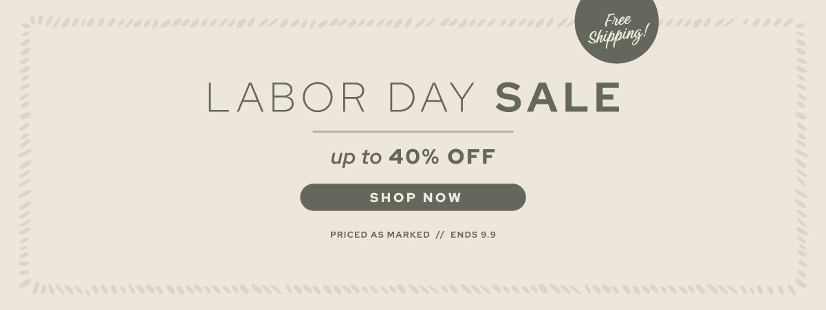 Labor Day Sale! Save up to 40% off thru 9/9
