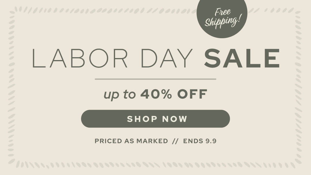 Labor Day Sale! Save up to 40% off thru 9/9