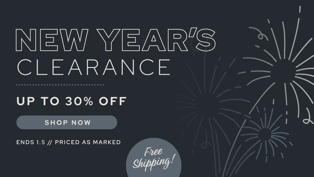 New Years Clearance Sale! Save up to 30% off thru 1/5