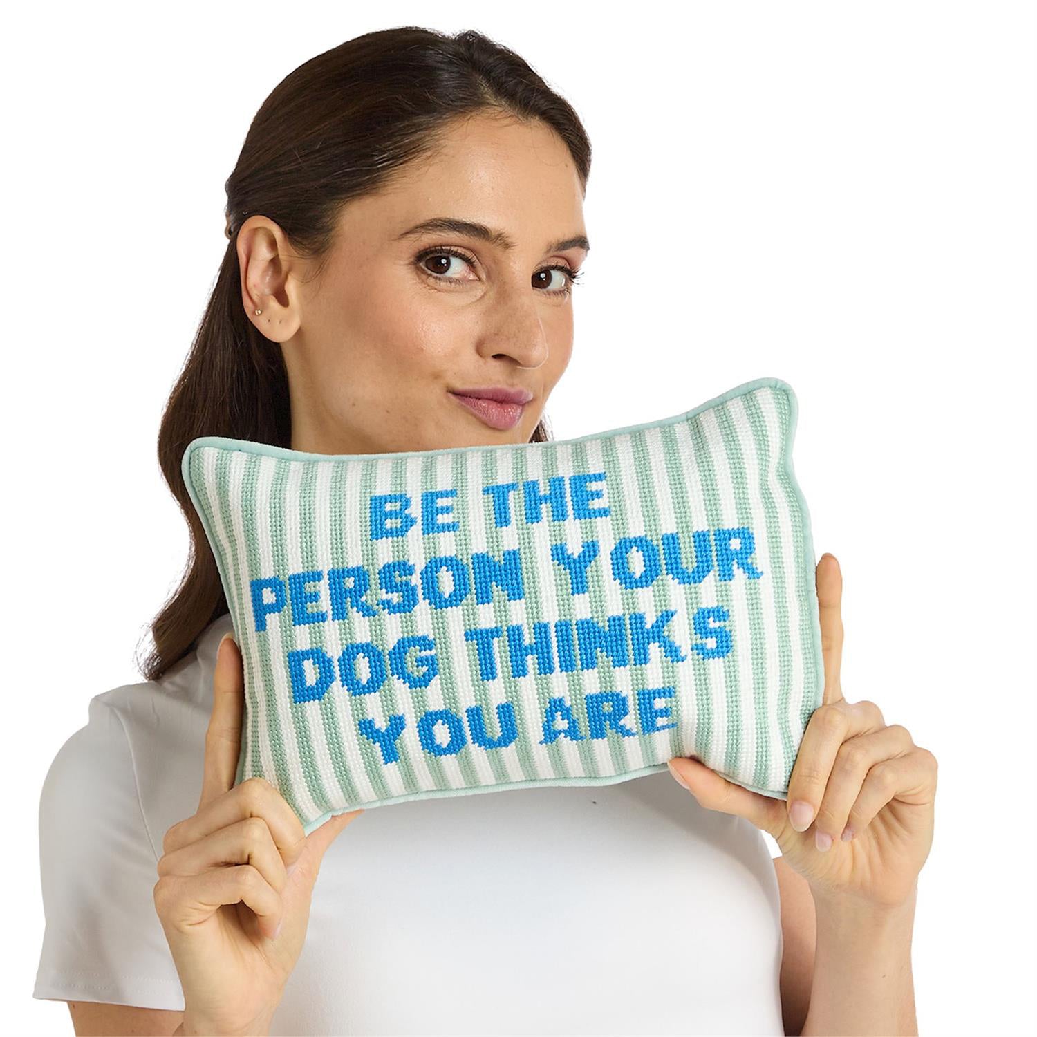 Be The Person Your Dog Thinks You Are Needlepoint Pillow
